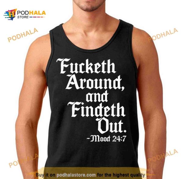 Fucketh around and findeth out mood 24 7 Shirt