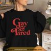 Gay & tired Shirt