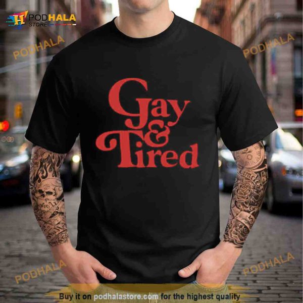 Gay & tired Shirt