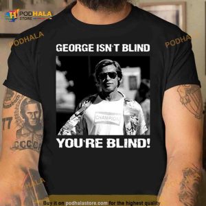 George Isn’t Blind You’re Blind Rick Dalton Shirt