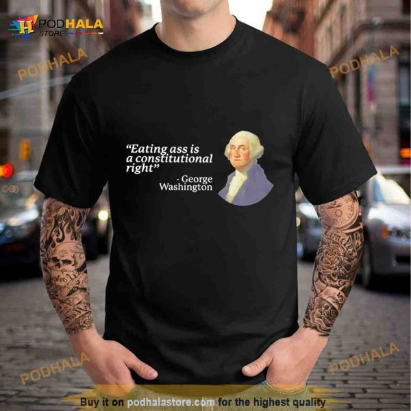 george Washington eating ass is a constitutional right Shirt