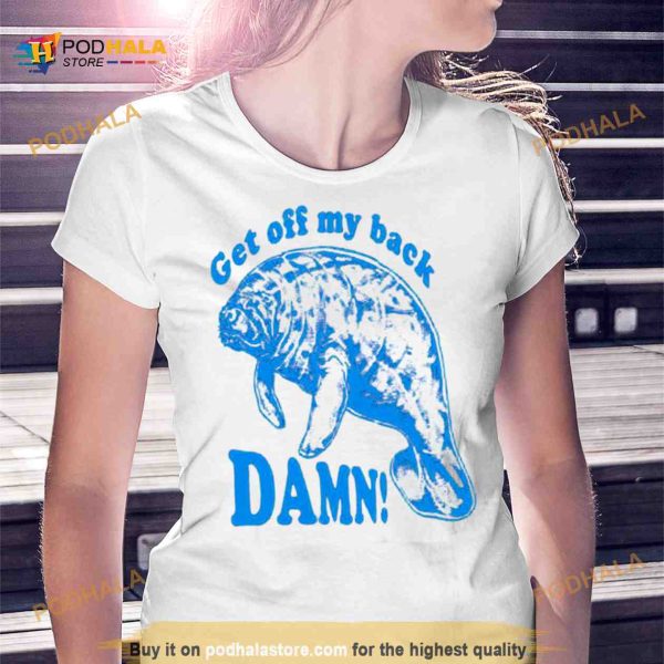 Get off my back damn Shirt