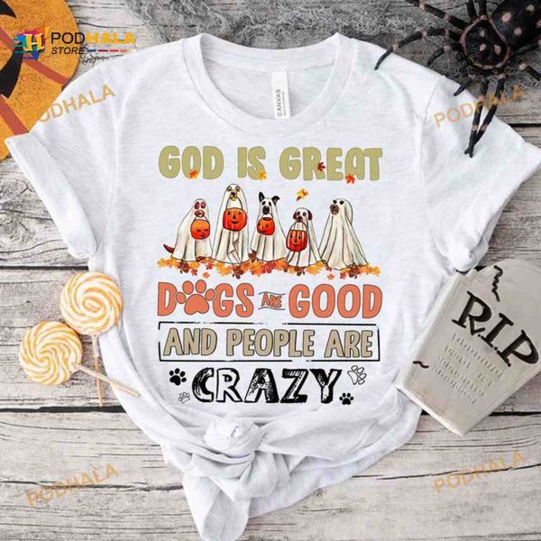 God Is Great Dogs Are Good And People Are Crazy Boo Dogs Halloween Shirt