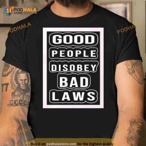Good People Disobey Bad Laws Shirt