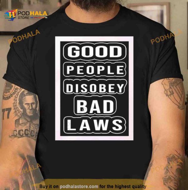 Good People Disobey Bad Laws Shirt