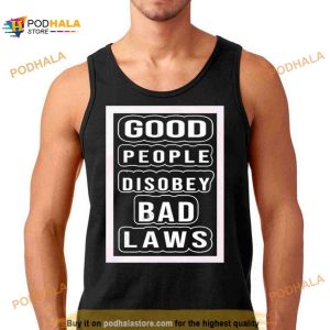 Good People Disobey Bad Laws Shirt 2