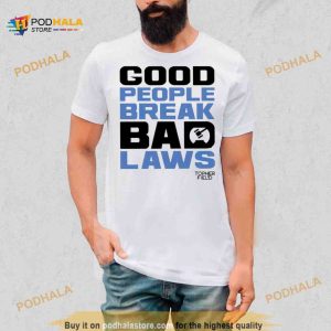 Good people break bad laws Topher Field Shirt