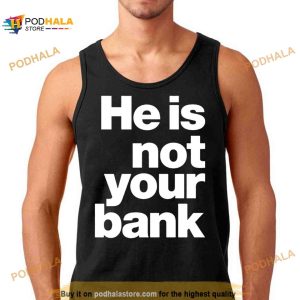 He Is Not Your Bank Shirt 2
