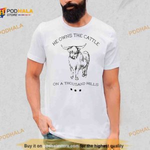 He owns the cattle on a thousand hills Shirt