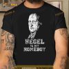 Hegel Is My Homeboy Shirt