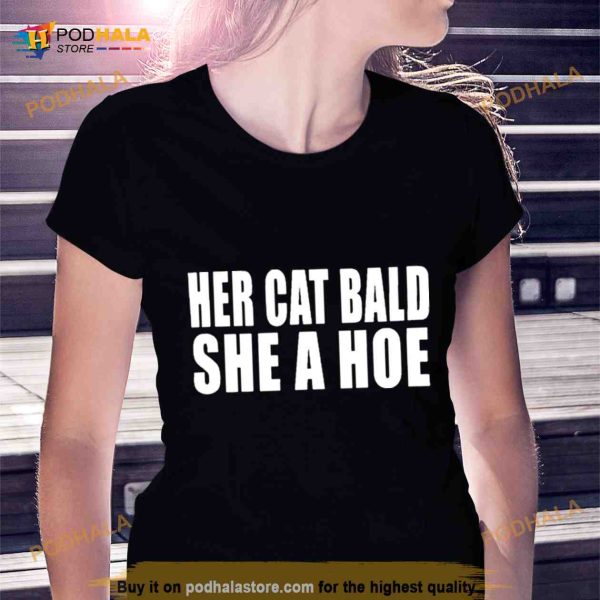 Her Cat Bald She A Hoe Shirt