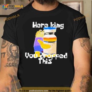 Here King You Dropped This Shirt 2
