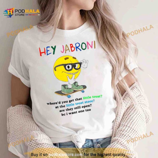 Hey Jabroni Where’d You Get That Little Treat At The Little Treat Store Shirt