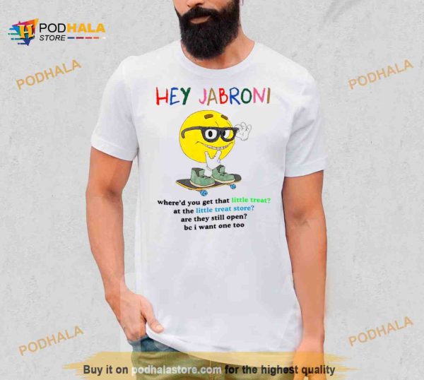 Hey Jabroni Where’d You Get That Little Treat At The Little Treat Store Shirt