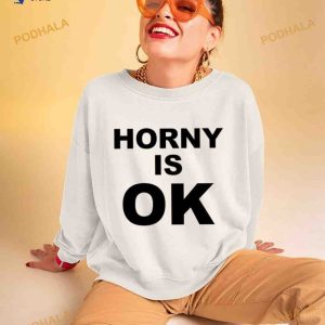 Horny Is Ok Shirt