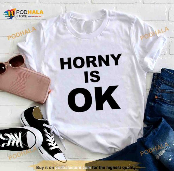 Horny Is Ok Shirt