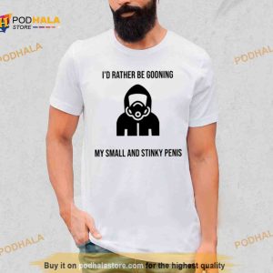 I'd Rather Be Gooning My Small And Stinky Penis Shirt 2