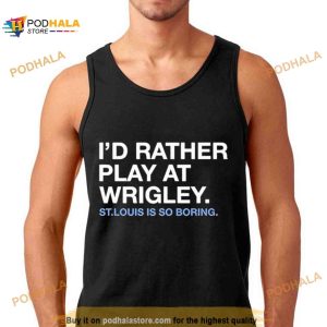 I’d Rather Play At Wrigley St Louis Is So Boring Shirt