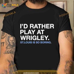 I'd Rather Play At Wrigley St Louis Is So Boring Shirt 2