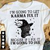 I'm Going To Let Karma Fix It Because If I Fix It I'm Going To Jail Cat Witch Halloween Shirt