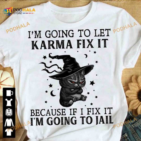 I’m Going To Let Karma Fix It Because If I Fix It I’m Going To Jail Cat Witch Halloween Shirt