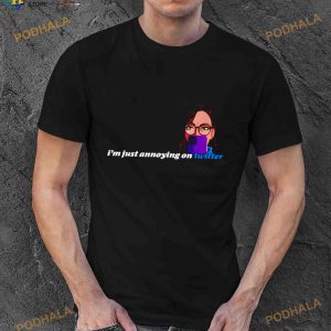 I’m just annoying on Twitter Shirt