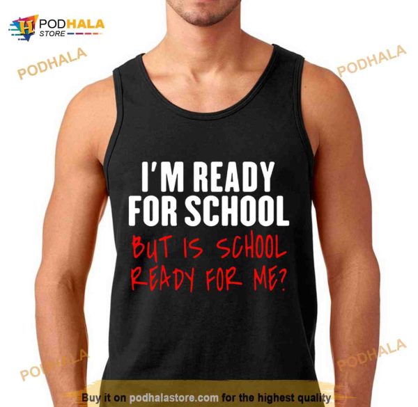 i’m ready for school but is school ready for me Shirt