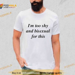 I’m too shy and bisexual for this Shirt
