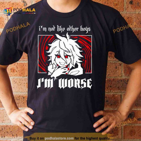 I’m not like other boys I’m worse Shirt