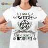 I Am A Witch And I Regret Nothing Halloween Shirt, No Regret Witch Shirt