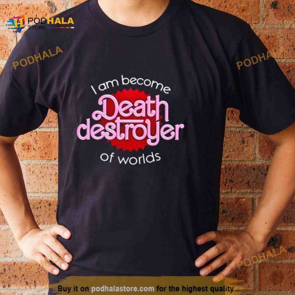 I am become death destroyer of worlds barbie Shirt