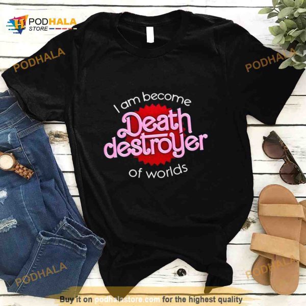 I am become death destroyer of worlds barbie Shirt
