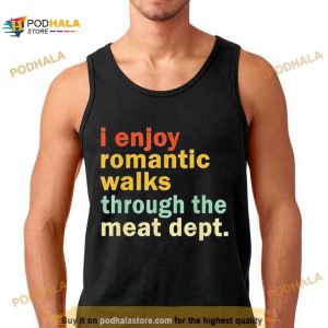 I Enjoy Romantic Walks Through the Meat Dept Shirt 2