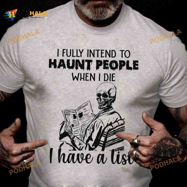 I Fully Intent To Haunt People When I Die I Have A List Halloween Skull Costume Shirt