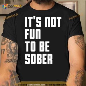 I Glanville wearing it’s not fun to be sober Shirt