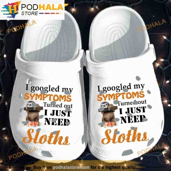 I Googled My Symptoms Turned Out I Just Need Sloth 3D Funny Crocs