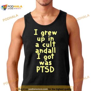 I Grew Up In A Cult Andall I Got Was Pts Shirt