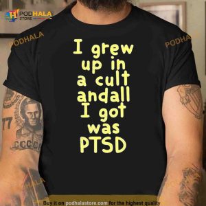 I Grew Up In A Cult Andall I Got Was Pts Shirt 2