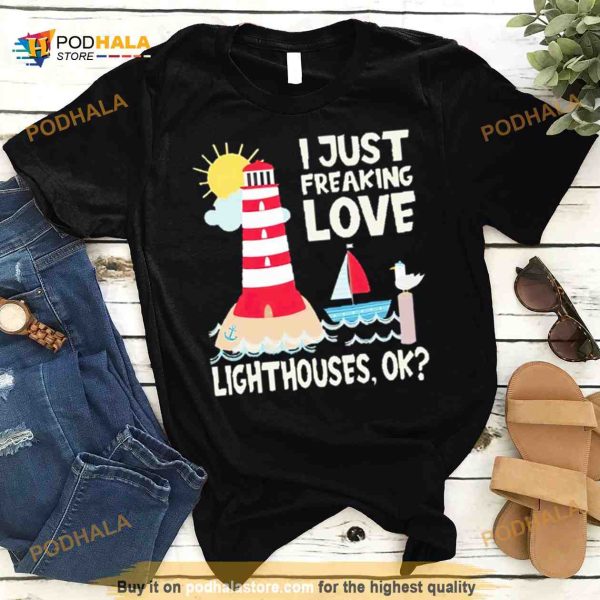 I just freaking love lighthouse ok Shirt