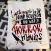 I Just Want To Drink Bourbon And Watch Horror Movies Halloween Horror Movies Shirt