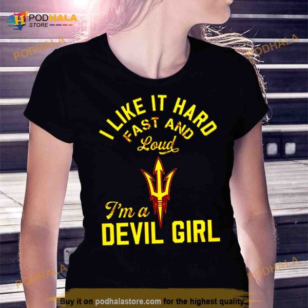 i like it hard fast and loud Arizona State I’m a Devil girl Shirt