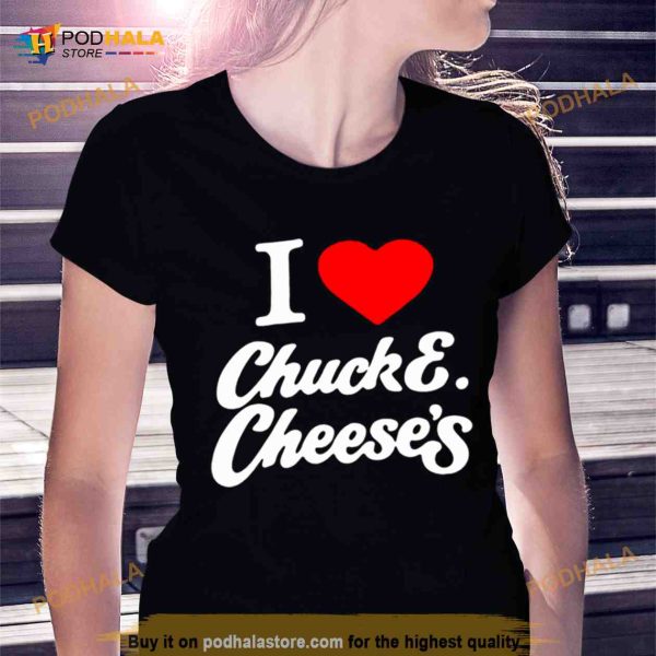 i love chuck e cheese’s Shirt