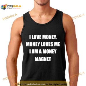 I Love Money Money Loves Me I Am A Money Magnet Shirt 2