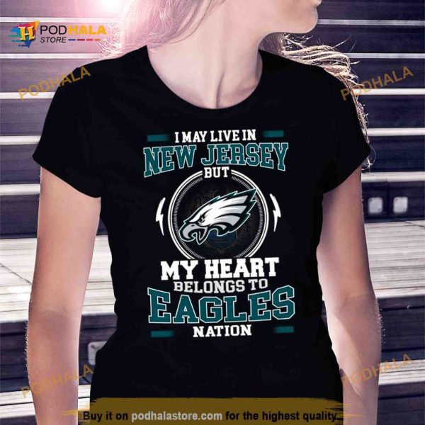 I May Live In New Jersey But My Heart Belongs To Eagles Nation Shirt