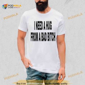 I Need A Hug From A Bad Bitch 2023 Shirt 2