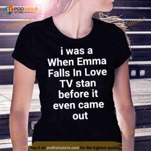 I Was A When Emma Falls In Love Tv Stan Before It Even Came Out Shirt 2