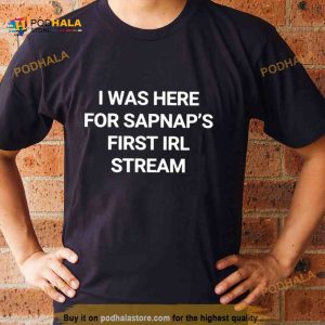 I Was Here For Sapnap's First Irl Stream Shirt 2