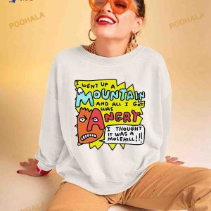 I Went Up A Mountain And All I Got Was Angry I Thought It Was A Molehill Shirt 2