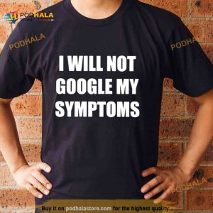 I Will Not Google My Symptoms Shirt 2