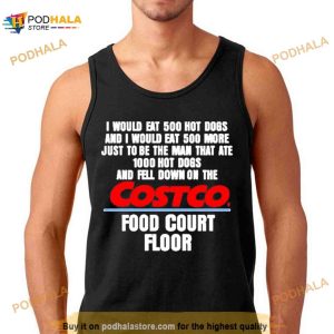 I Would Eat 500 Hot Dogs And I Would Eat 500 More Just To Be The Man That Ate 1000 Hot Dogs Shirt